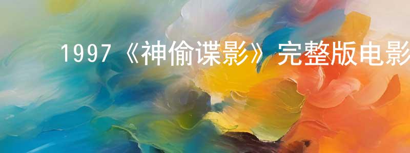 曹嘉豪的动漫综艺大全,1997《神偷谍影》完整版电影/在线观看/百度云-美剧天堂